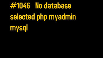 How to fix "#1046   No database selected php myadmin  mysql"
