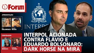 Interpol acionada contra Flávio e Eduardo Bolsonaro: Dark Horse na mira | Fórum Onze e Meia | 1.6.26