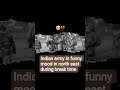 Indian army in joyily mood 🫡🫡🤟 #army