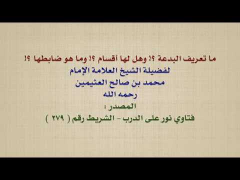 الشيخ ابن عثيمين : ما تعريف البدعة ؟! وهل لها أقسام ؟! وما هو ضابطها ؟!
