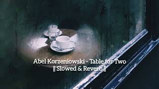 abel korzeniowski - table for two || slowed & reverb ||