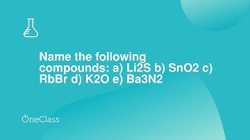 Name the following compounds a Li2S b SnO2 c RbBr d K2O e Ba3N2