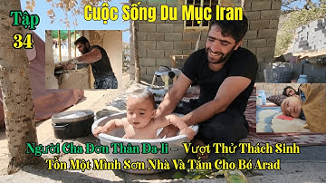 #34 Cuộc Sống Du Mục ở Iran : Người Cha Đơn Thân Dali Một Mình Sơn Nhà Và Tắm Cho Bé Arad