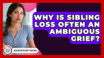 Why Is Sibling Loss Often An Ambiguous Grief? - Dealing With Grief Together
