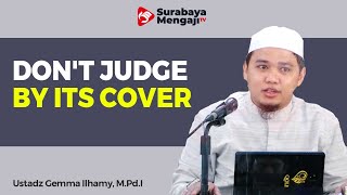 Don't Judge By Its Cover - Ustadz Gemma Ilhamy, M.Pd.I