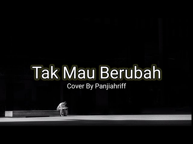 Tak Mau Berubah (Ku maafkan kamu lagi, tapi terus kau ulangi) Cover By Panjiahriff class=