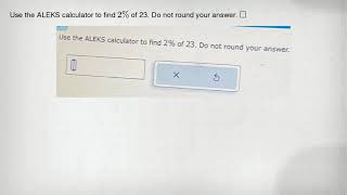 Use the ALEKS calculator to find 2% of 23. Do not round your answer. square
