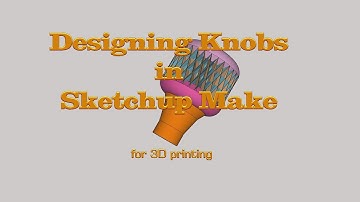 Designing Custom Knobs in SketchUp Make