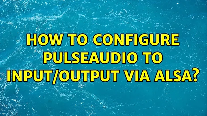 How to configure PulseAudio to input/output via ALSA? (2 Solutions!!)