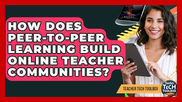 How Does Peer-to-peer Learning Build Online Teacher Communities? - Teacher Tech Toolbox