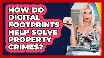 How Do Digital Footprints Help Solve Property Crimes? - Mastering Property Management