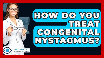 How Do You Treat Congenital Nystagmus? - Optometry Knowledge Base