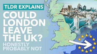 London Independence? Could London Actually Leave the United Kingdom? - TLDR News