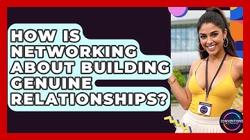 How Is Networking About Building Genuine Relationships? - Conventions Network