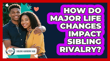 How Do Major Life Changes Impact Sibling Rivalry? - Sibling Harmony Hub
