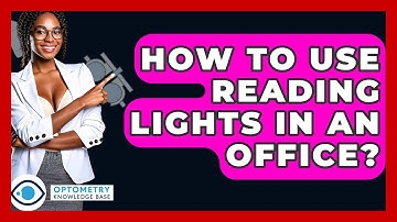 How To Use Reading Lights In An Office? - Optometry Knowledge Base