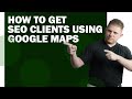 How To Get SEO Clients Using Google Maps