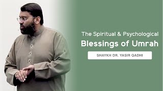 The Spiritual \u0026 Psychological Blessings of Umrah | Shaykh Dr. Yasir Qadhi