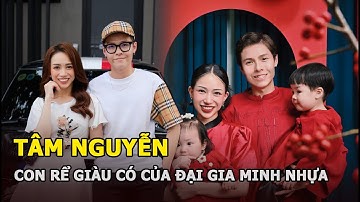 Tâm Nguyễn: Con rể giàu có của đại gia Minh Nhựa