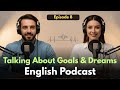 Talking About Your Goals &amp; Dreams in English | Learn English Quickly With Podcast | Episode 8