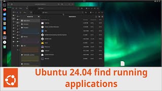 When I need to find all the running application in Ubuntu 24.04