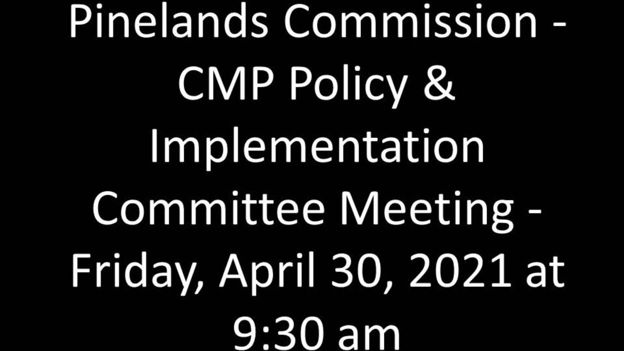 Pinelands Commission CMP Policy & Implementation Committee Meeting Friday, April 30 930