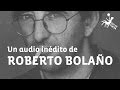 Un audio inédito de Roberto Bolaño