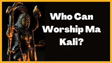 Who Can Worship Kali?