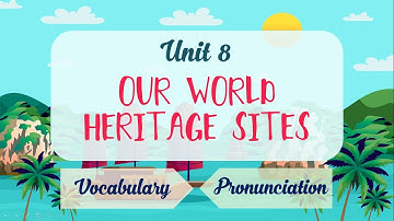 Unit 8: Our would heritage sites - Vocabulary & Pronunciation - English 11 [OLM.VN]