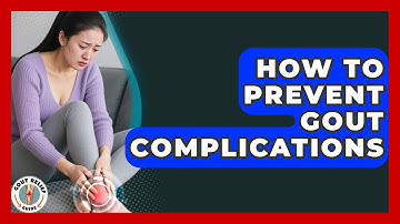 How To Prevent Gout Complications - Gout Relief Guide