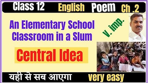 Central Idea || An Elementary School Classroom in a Slum||Class:12th