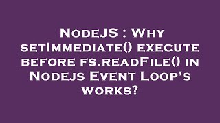 NodeJS : Why setImmediate() execute before fs.readFile() in Nodejs Event Loop's works?
