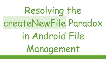 Resolving the createNewFile Paradox in Android File Management
