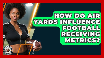 How Do Air Yards Influence Football Receiving Metrics? - Gridiron Data Digest