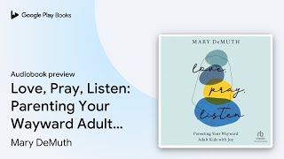 Love, Pray, Listen: Parenting Your Wayward… by Mary DeMuth · Audiobook preview