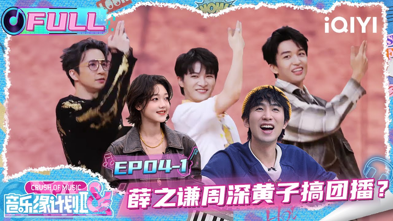 【🎵FULL】EP04上：薛之谦周深黄子弘凡“搞团播”？🤔张弛终于有歌了😆 | 音乐缘计划2 Crush of Music | iQIYI潮综艺