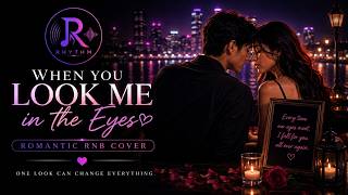 RHYTHM | When You Look Me In The Eyes (Romantic RNB Cover)