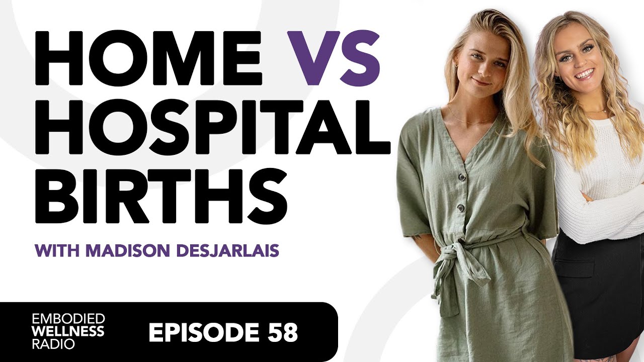 Home VS Hospital Births w. Madison Desjarlais | Episode 58 | Embodied Wellness Co.