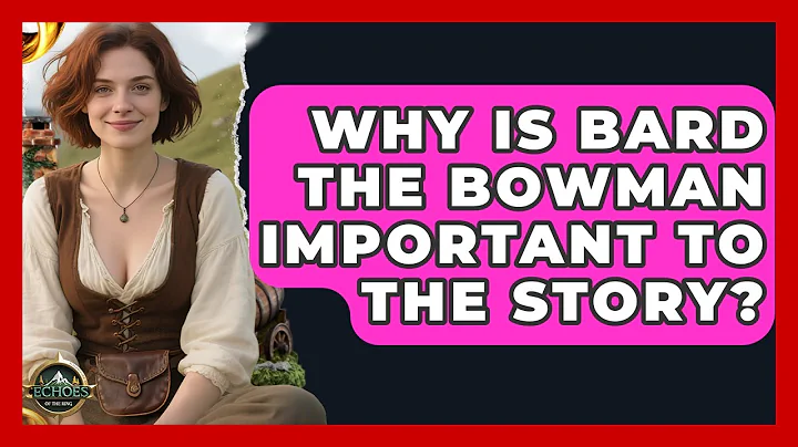 Why Is Bard The Bowman Important To The Story? - Test