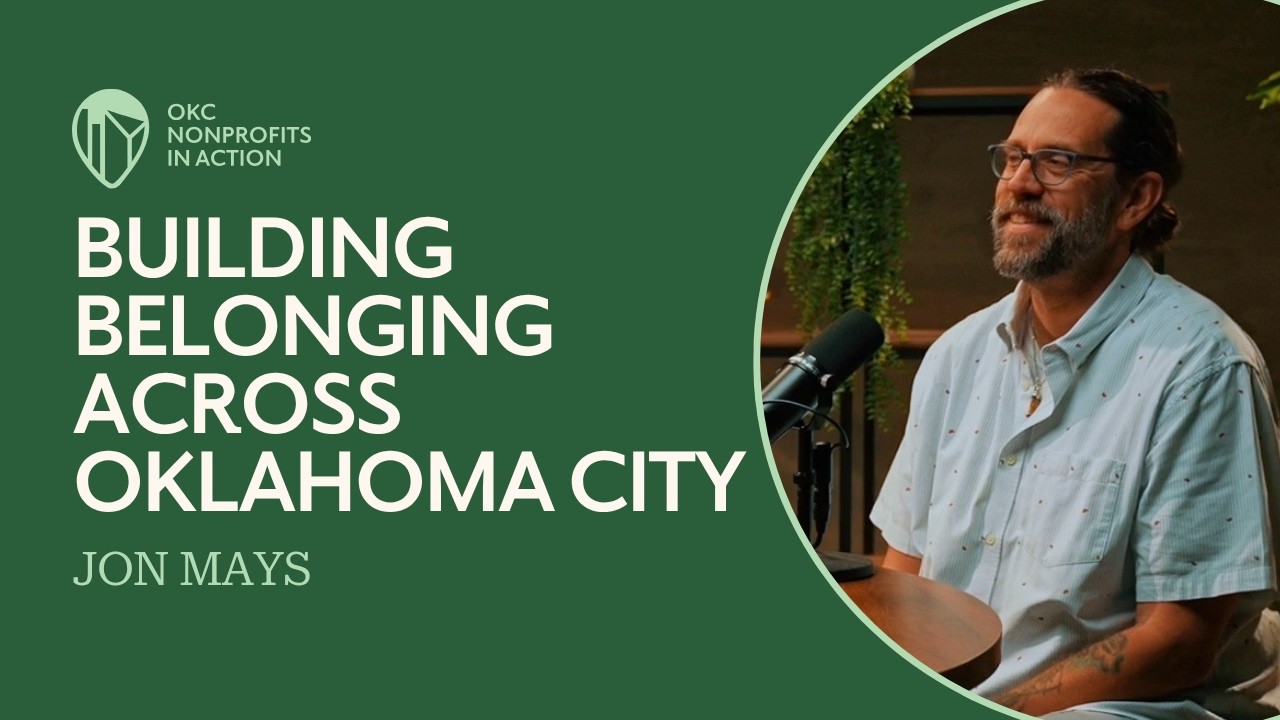 Building Belonging Across Oklahoma City | OKC Nonprofits in Action Ep 3 Building Belonging Across Oklahoma City | OKC Nonprofits in Action Ep 3