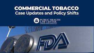 Legal Frontlines: Commercial Tobacco Case Updates and FDA Policy Shifts