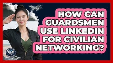 How Can Guardsmen Use LinkedIn For Civilian Networking?