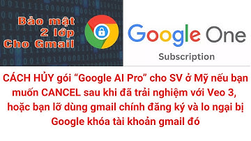 Bảo mật 2 lớp cho gmail và HỦY gói Google One (AI Pro) để bảo toàn tài khoản gmail của bạn