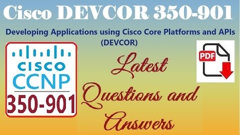 Part#8: Cisco DEVCOR 350-901:Developing Applications using Cisco Core Platforms and APIs- Real Q&A