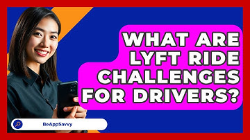 What Are Lyft Ride Challenges For Drivers? - Be App Savvy