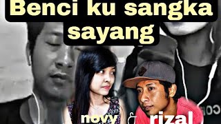 BENCI KU SANGKA SAYANG,,,(COVER RIZAL & NOVY) smule