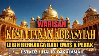 Warisan Dinasti Abbasiyah Yang Lebih Berharga Dari Emas Dan Perak Ustadz Khalid Basalamah