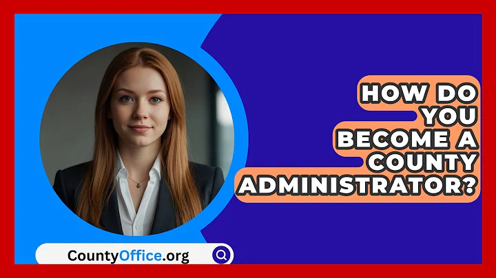 How Do You Become A County Administrator? - CountyOffice.org