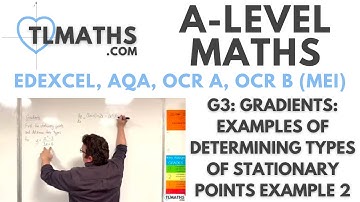 A-Level Maths: G3-16 Gradients: Determining Types of Stationary Points Example 2