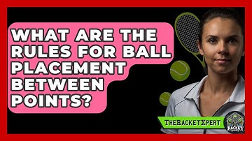 What Are The Rules For Ball Placement Between Points? - The Racket Xpert